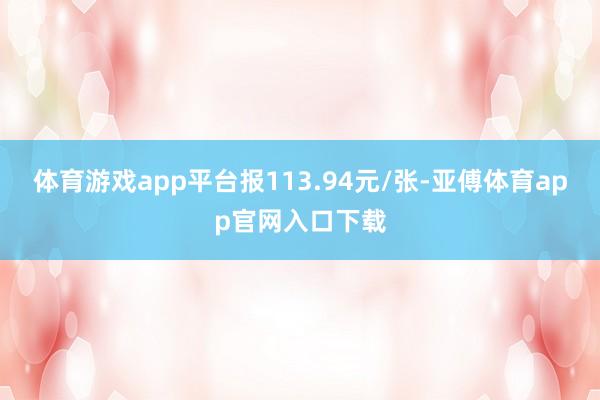 体育游戏app平台报113.94元/张-亚傅体育app官网入口下载