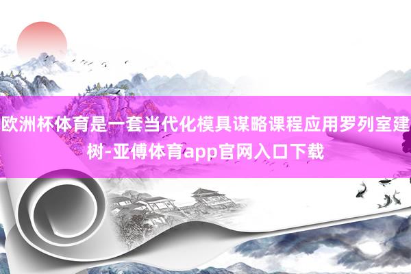 欧洲杯体育是一套当代化模具谋略课程应用罗列室建树-亚傅体育app官网入口下载