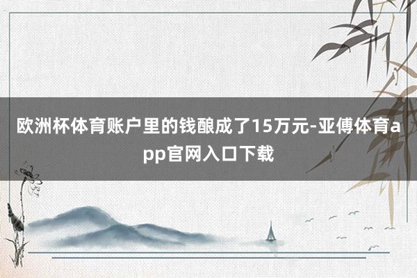 欧洲杯体育账户里的钱酿成了15万元-亚傅体育app官网入口下载